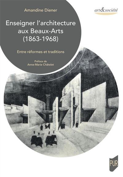 Enseigner l'architecture aux Beaux-Arts (1863-1968) Entre réformes et traditions