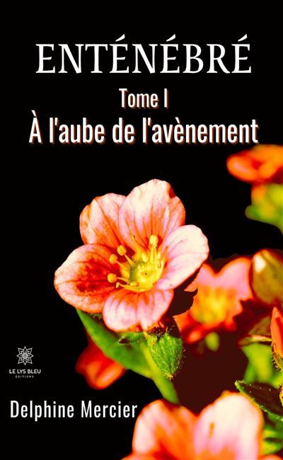 Enténébré Tome I - À l'aube de l'avènement