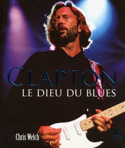 Eric Clapton - Le Dieu du Blues Le dieu du blues