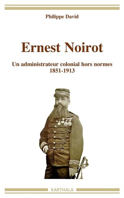 Ernest Noirot. Un administrateur colonial hors normes (1851-1913)