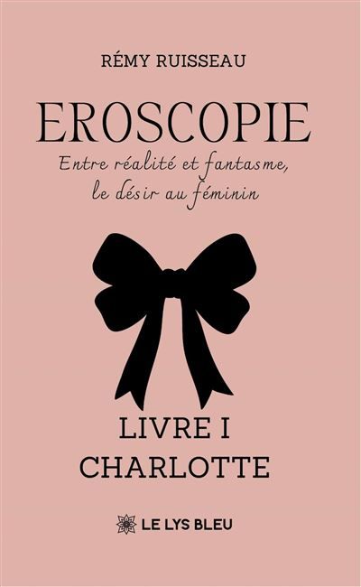Eroscopie Entre réalité et fantasme, le désir au féminin Livre I : Charlotte