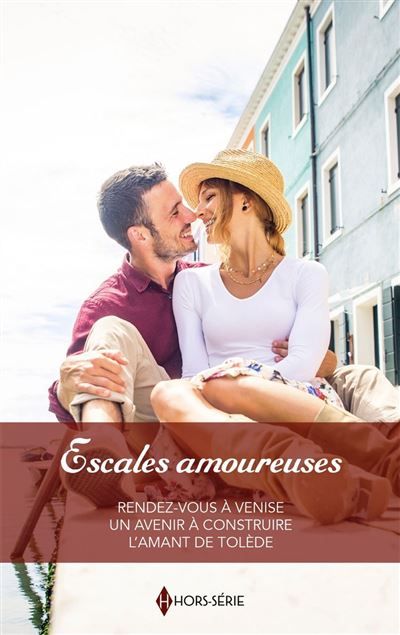 Escales amoureuses Rendez-vous à Venise - Un avenir à construire - L'amant de Tolède