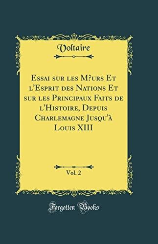 Essai Sur Les Moeurs Et l'Esprit Des Nations Et Sur Les Principaux Faits de l'Histoire, Depuis Charlemagne Jusqu'à Louis XIII, Vol. 2 (Classic Reprint)