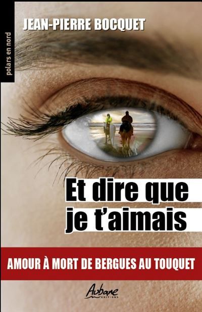 Et dire que je t'aimais Amour a mort de bergues au touquet