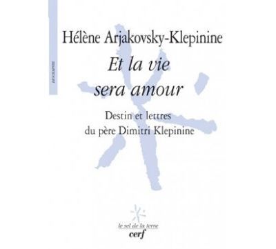 Et la vie sera amour Destin et lettres du père Dimitri Klepinine