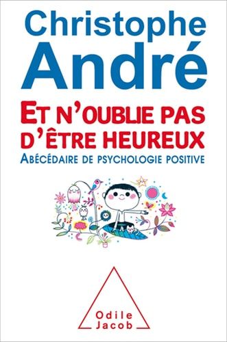 Et n’oublie pas d’être heureux Abécédaire de psychologie positive