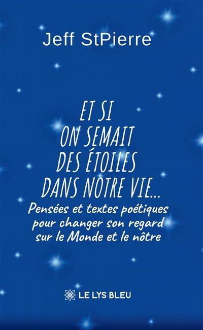 Et si on semait des étoiles dans notre vie... Pensées et textes poétiques pour changer son regard sur le Monde et le nôtre