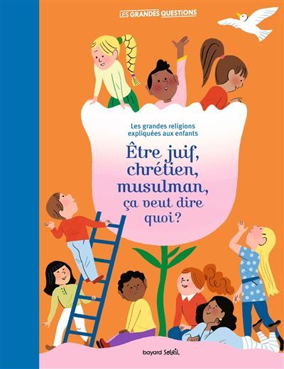 Être juif, chrétien, musulman, ça veut dire quoi ? Les grandes religions expliquées aux enfants.