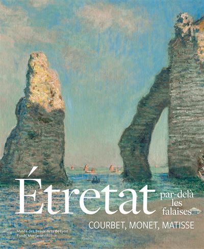 Étretat, par-delà les falaises Courbet, Monet, Matisse