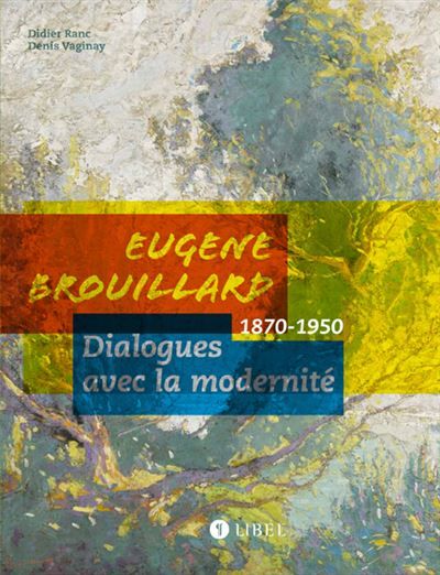 Eugène Brouillard. Dialogues avec la modernité 1870-1950 Dialogues avec la modernité, 1870-1950