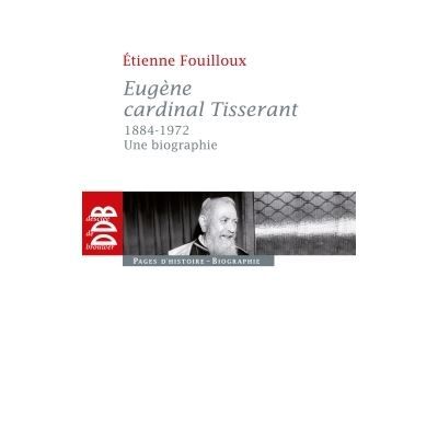 Eugène, cardinal Tisserant (1884-1972) Une biographie