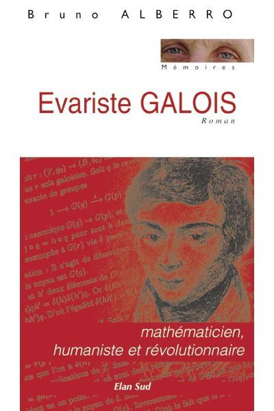 Couverture de Evariste GALOIS, mathématicien, humaniste et révolutionnaire. par Bruno Alberro