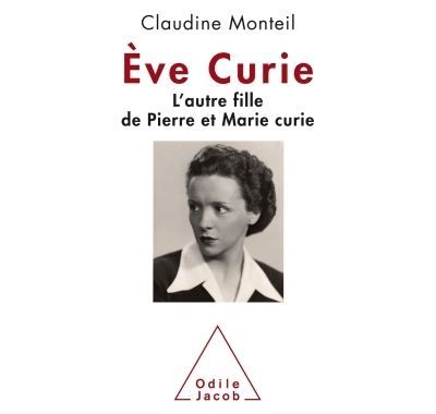 Eve Curie L'autre fille de Pierre et Marie Curie