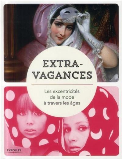 Extravagances Les excentricités de la mode à travers les âges