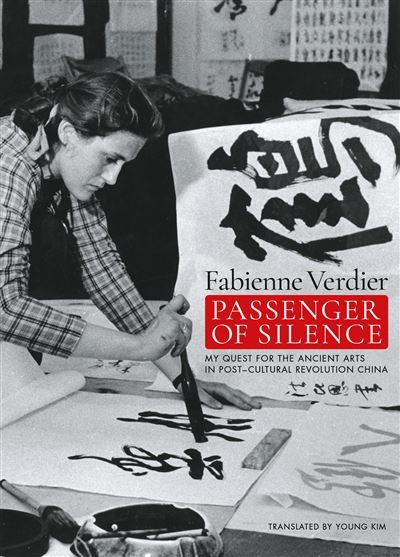 Fabienne Verdier Passenger of silence My Quest for the Ancient Arts in Post-cultural Revolution China