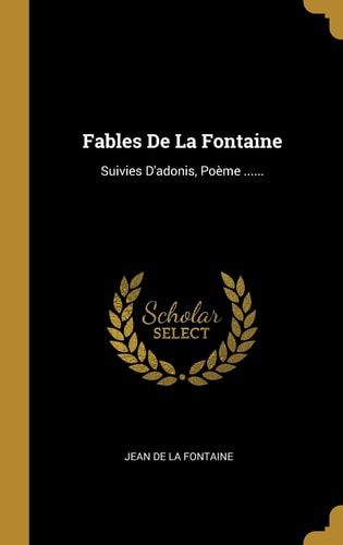 Fables De La Fontaine Suivies D'adonis, Poème ......