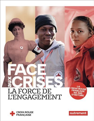 Face aux crises, la force de l'engagement La Croix-Rouge française, 160 ans d'histoire