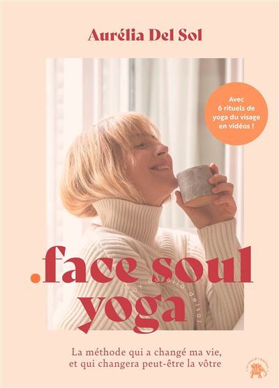 Face soul yoga La méthode qui a changé ma vie, et qui changera peut-être la vôtre