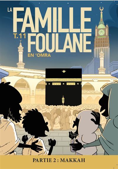 FAMILLE FOULANE - T.11 EN 'OMRA (Partie 2) Partie 2, Makkah
