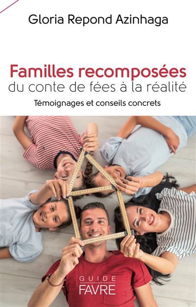 Familles recomposées - Du conte de fées à la réalité, témoignages et conseils concrets