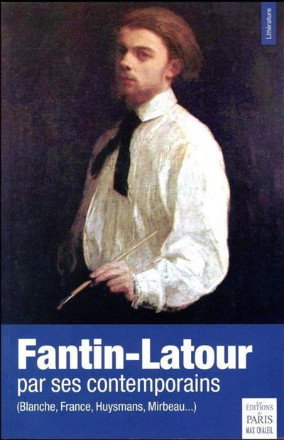 Fantin-Latour par ses contemporains (Blanche, France, Huysmans, Mirbeau...)