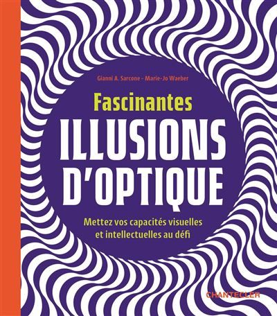 Fascinantes illusions d'optique Mettez vos capacités visuelles et intellectuelles au défi
