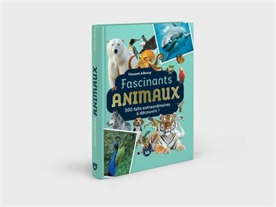 Fascinants animaux 300 faits extraordinaires à découvrir