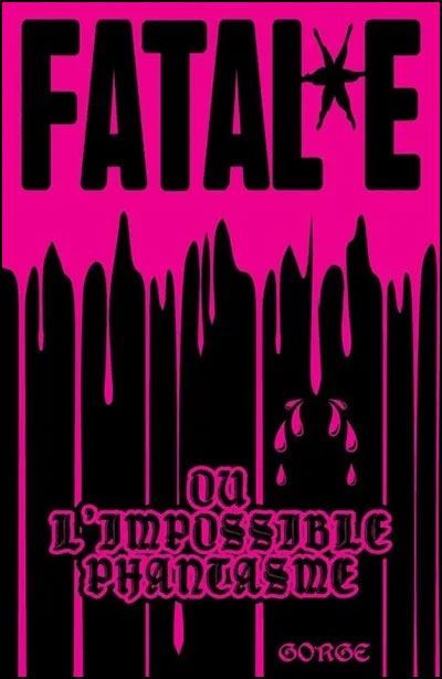 Fatal*e Ou l'impossible phantasme