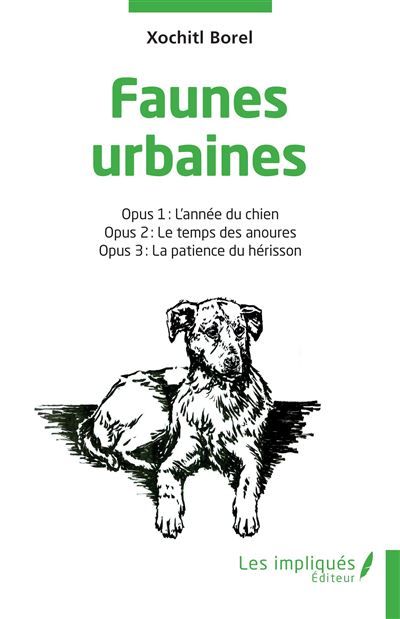 Faunes urbaines Opus 1 : L'année du chien - Opus 2 : Le temps des anoures - Opus 3 : La patience du hérisson
