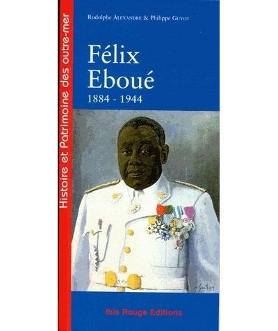 Félix Éboué, de Cayenne au Caire, 1884-1944