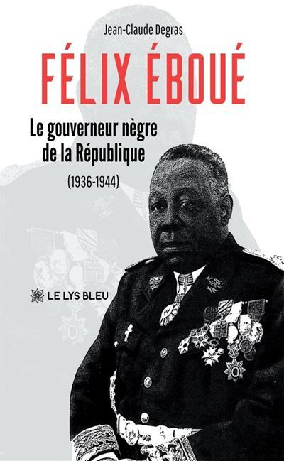 Félix Éboué Le gouverneur-nègre de la République (1936-1944)
