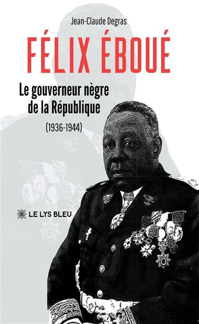 Félix Éboué Le gouverneur-nègre de la République (1936-1944)