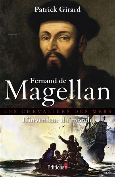 Fernand de Magellan, l'inventeur du monde Les chevaliers des mers