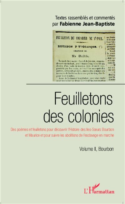 Feuilletons des colonies (Volume II), Bourbon Des poèmes et feuilletons pour découvrir l'Histoire des Iles-Soeurs Bourbon et Maurice et pour suivre les abolitions de l'esclavage en marche