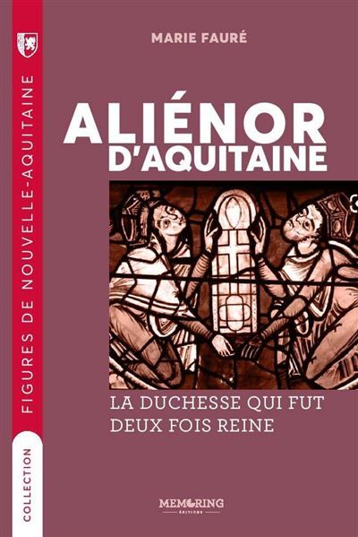 Figures de nouvelle-aquitaine - t01 - alienor d'aquitaine - la duchesse qui fut deux fois reine La duchesse qui fut deux fois Reine