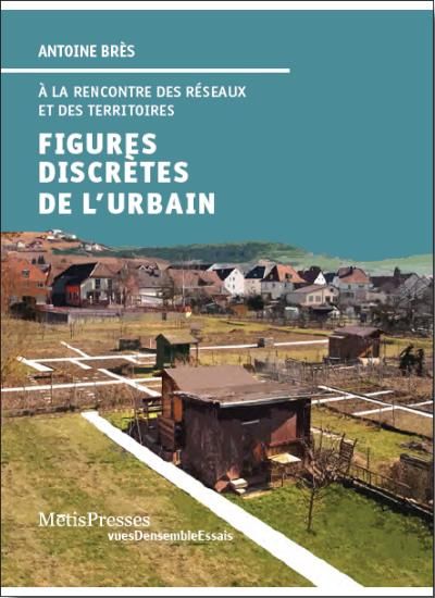 Figures discrètes de l'urbain A la rencontre des réseaux et des territoires