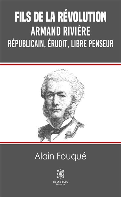 Fils de la révolution Armand Rivière - Républicain, érudit, libre penseur