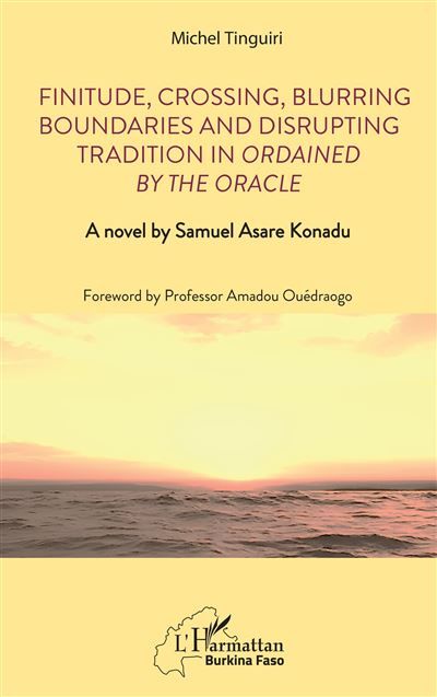 Finitude, Crossing, Blurring Boundaries and Disrupting Tradition in Ordained by the Oracle A novel by Samuel Asare Konadu