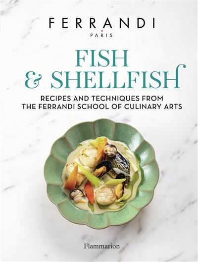 Fish and Shellfish Recipes and Techniques from the Ferrandi School of Culinary Arts