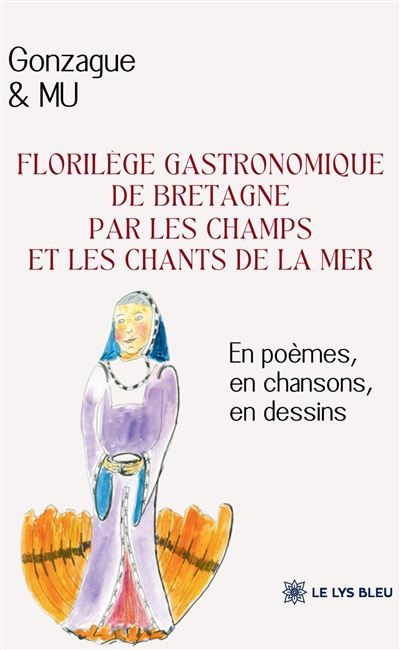 Couverture de Florilège gastronomique de Bretagne par les champs et les chants de la mer En poèmes, en chansons, en…