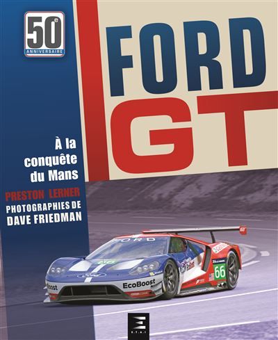 Ford GT - comment Ford a fait taire les critiques, humilié Ferrari et conquis Le Mans