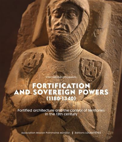 Fortification and sovereign powers (1180-1340) Fortified architecture and the control of territories in the 13th century. Acts of the Carcassonne conference, 18-21 November 2021