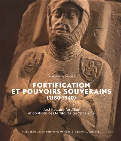 Fortification et pouvoirs souverains (1180-1340). Architecture fortifiée et contrôle des territoires au XIIIe siècle. Acte du colloque de Carcassone, 18-21 novembre 2021