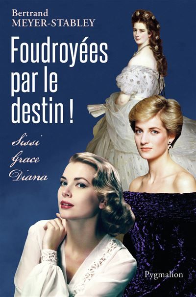Foudroyées par le destin ! Sissi, Grace, Diana