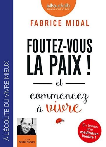 Foutez-vous la paix ! et commencez à vivre: Livre audio 1 CD MP3 - Introduit par l'auteur, suivi d'une méditation inédite guidée par l'auteur