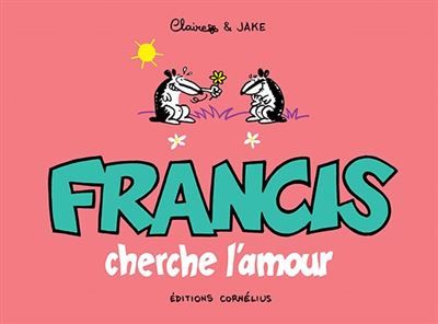 Francis 3 cherche l'amour - Claire Bouilhac