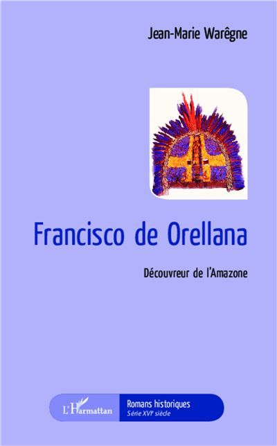Francisco de Orellana Découvreur de l'Amazone
