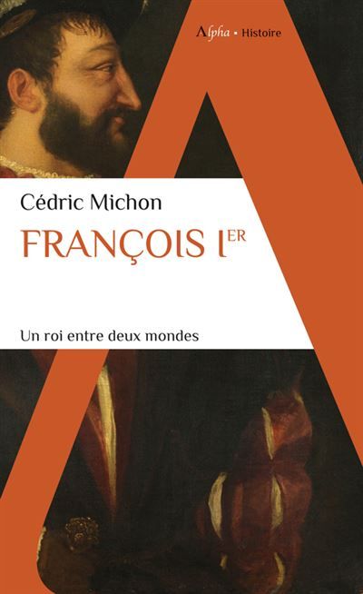 François Ier Un roi entre deux mondes