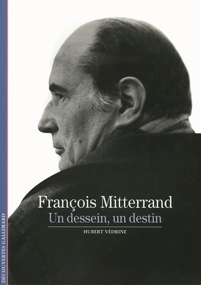François Mitterrand Un dessein, un destin