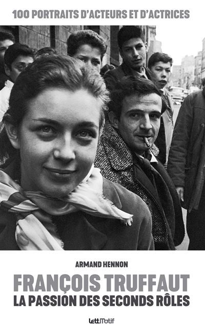 François Truffaut, la passion des seconds rôles (luxe) 100 portraits d'acteurs et d'actrices